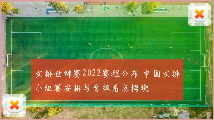 女排世锦赛2022赛程公布 中国女排小组赛安排与晋级看点揭晓