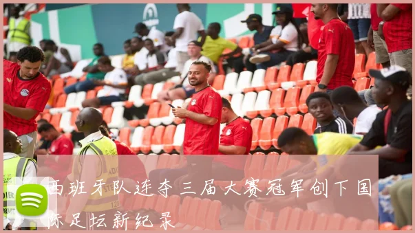 西班牙队连夺三届大赛冠军创下国际足坛新纪录
