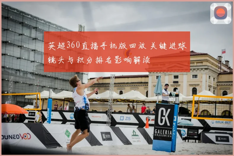 英超360直播手机版回放 关键进球镜头与积分排名影响解读